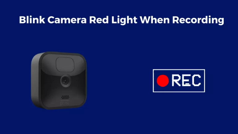 Blink Camera Red Light When Recording (Try These 7 Fixes)