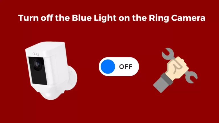 How to Turn Off the Blue Light on the Ring Camera (2023 Update)