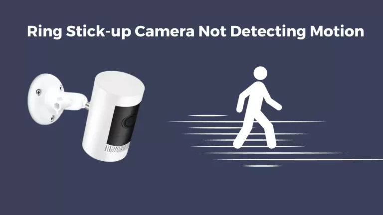 Ring Stick-up Camera Not Detecting Motion (Try These 7 Fixes)